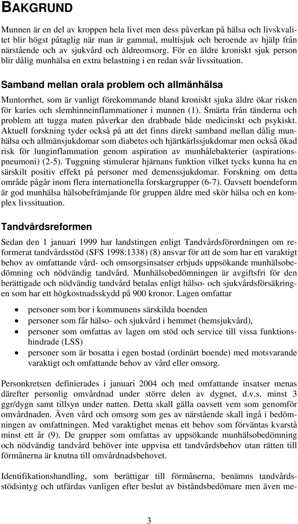 Samband mellan orala problem och allmänhälsa Muntorrhet, som är vanligt förekommande bland kroniskt sjuka äldre ökar risken för karies och slemhinneinflammationer i munnen (1).