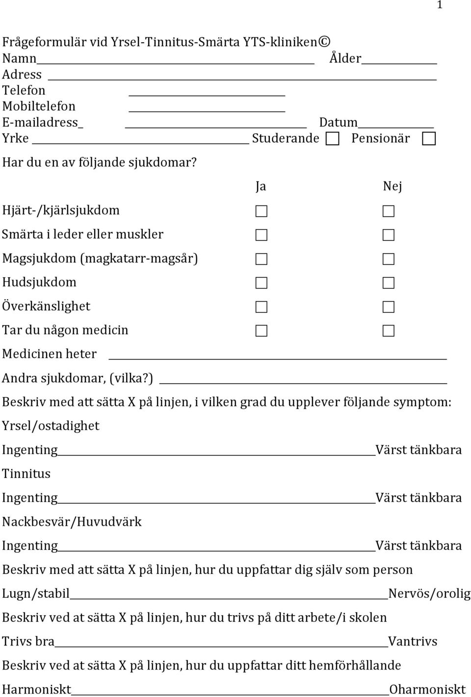 ) Beskriv med att sätta X på linjen, i vilken grad du upplever följande symptom: Yrsel/ostadighet Ingenting Värst tänkbara Tinnitus Ingenting Värst tänkbara Nackbesvär/Huvudvärk Ingenting Värst