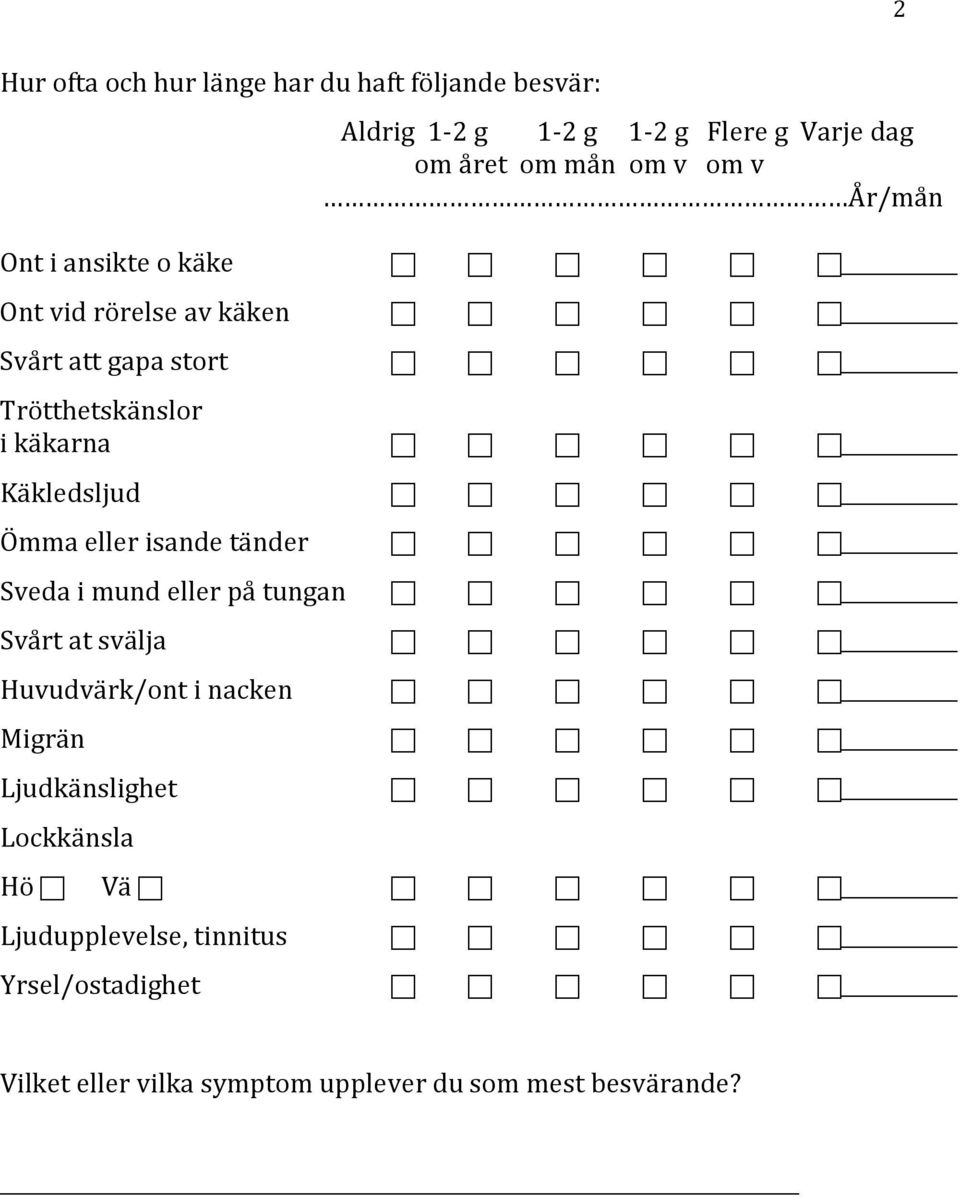 Käkledsljud Ömma eller isande tänder Sveda i mund eller på tungan Svårt at svälja Huvudvärk/ont i nacken Migrän