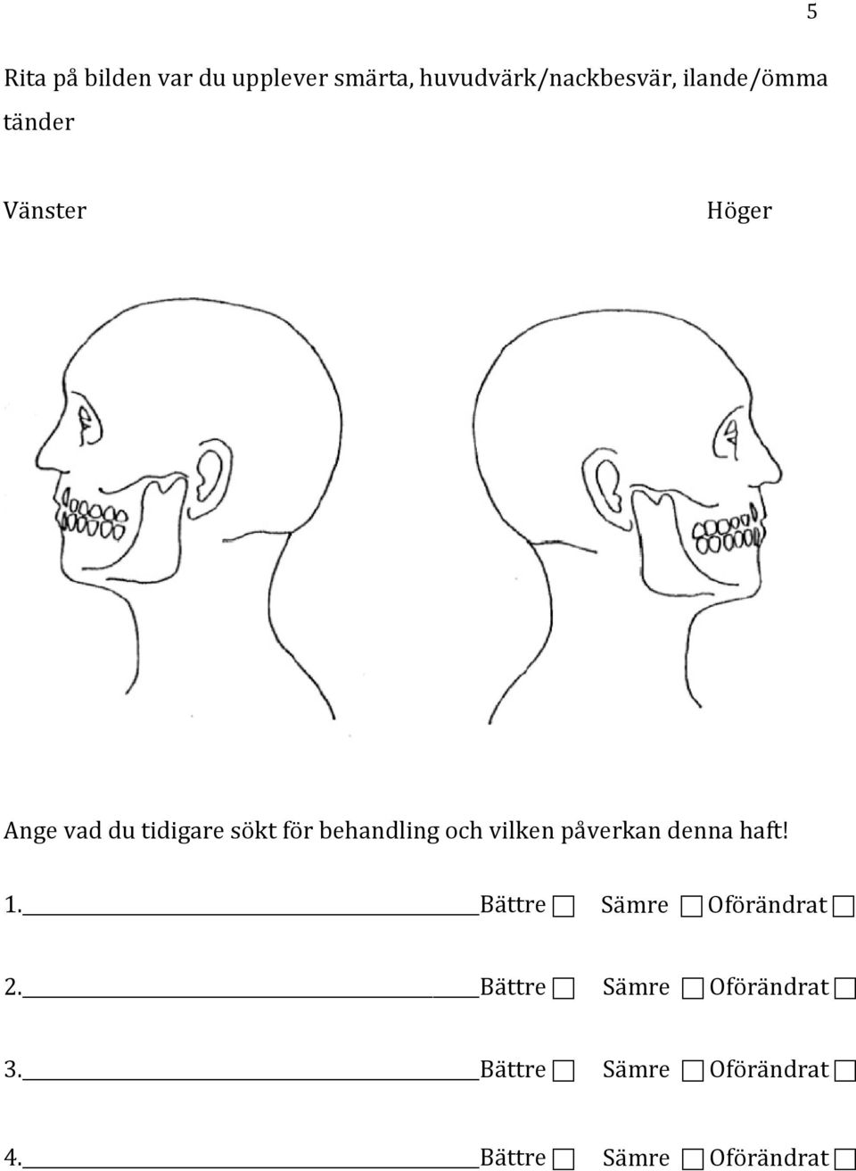 behandling och vilken påverkan denna haft! 1.