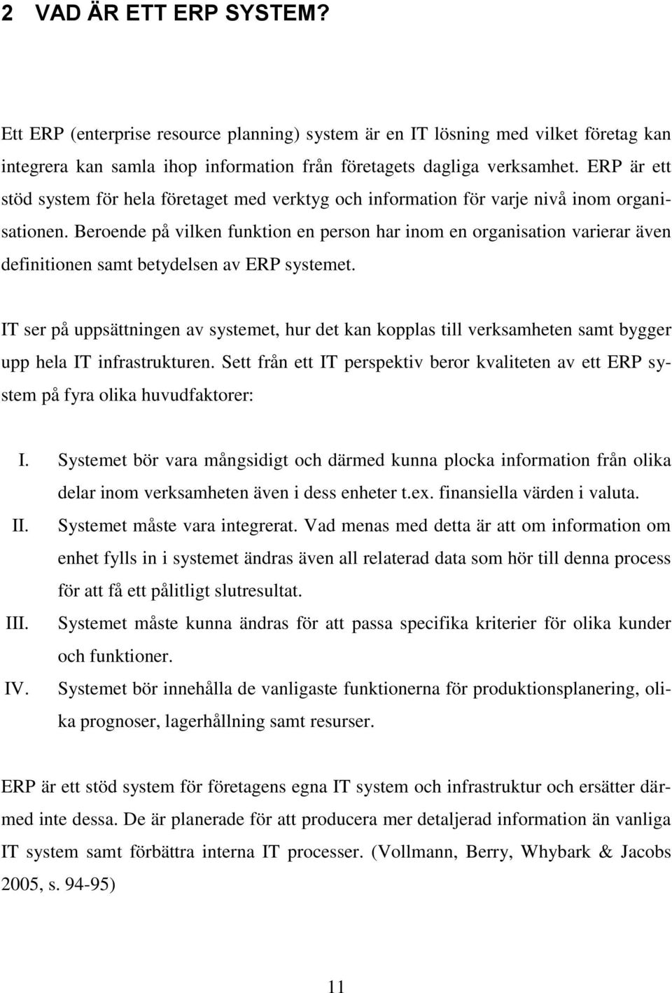 Beroende på vilken funktion en person har inom en organisation varierar även definitionen samt betydelsen av ERP systemet.