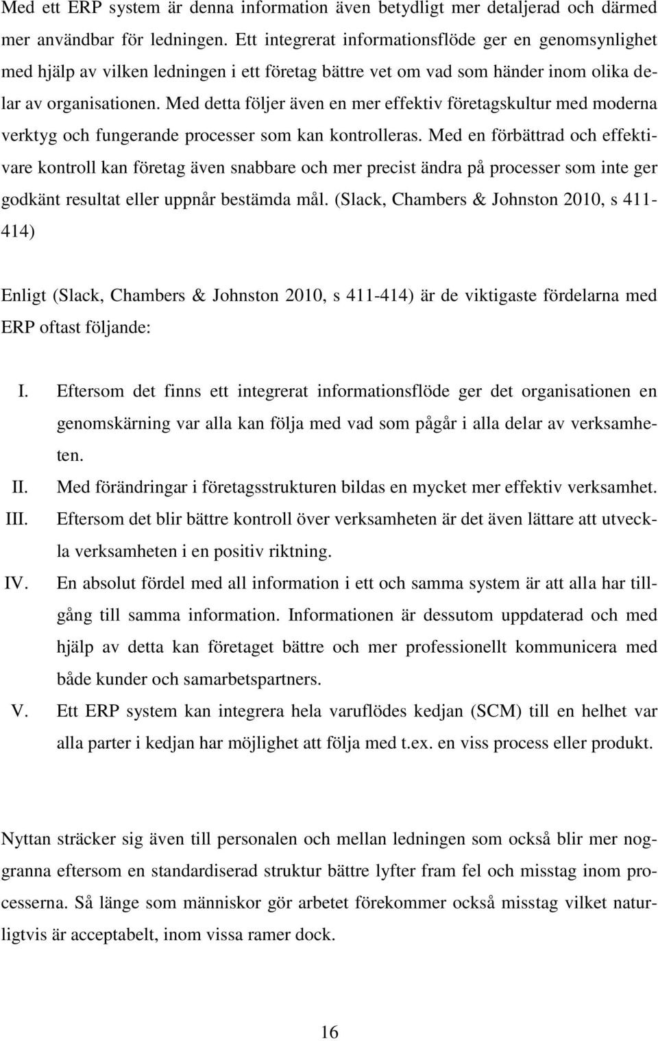 Med detta följer även en mer effektiv företagskultur med moderna verktyg och fungerande processer som kan kontrolleras.