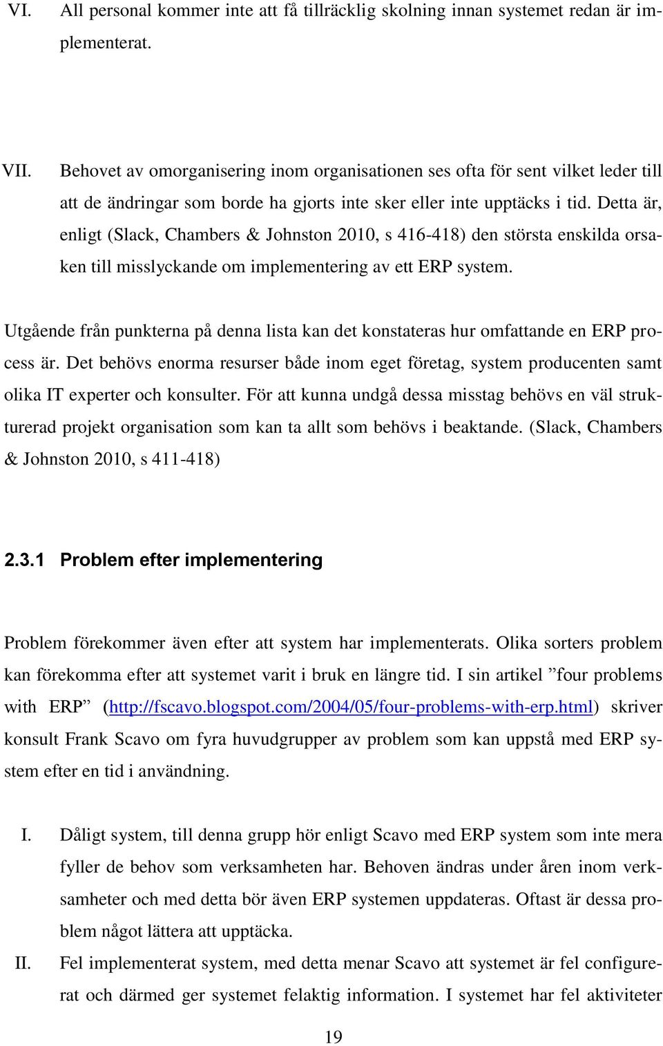 Detta är, enligt (Slack, Chambers & Johnston 2010, s 416-418) den största enskilda orsaken till misslyckande om implementering av ett ERP system.