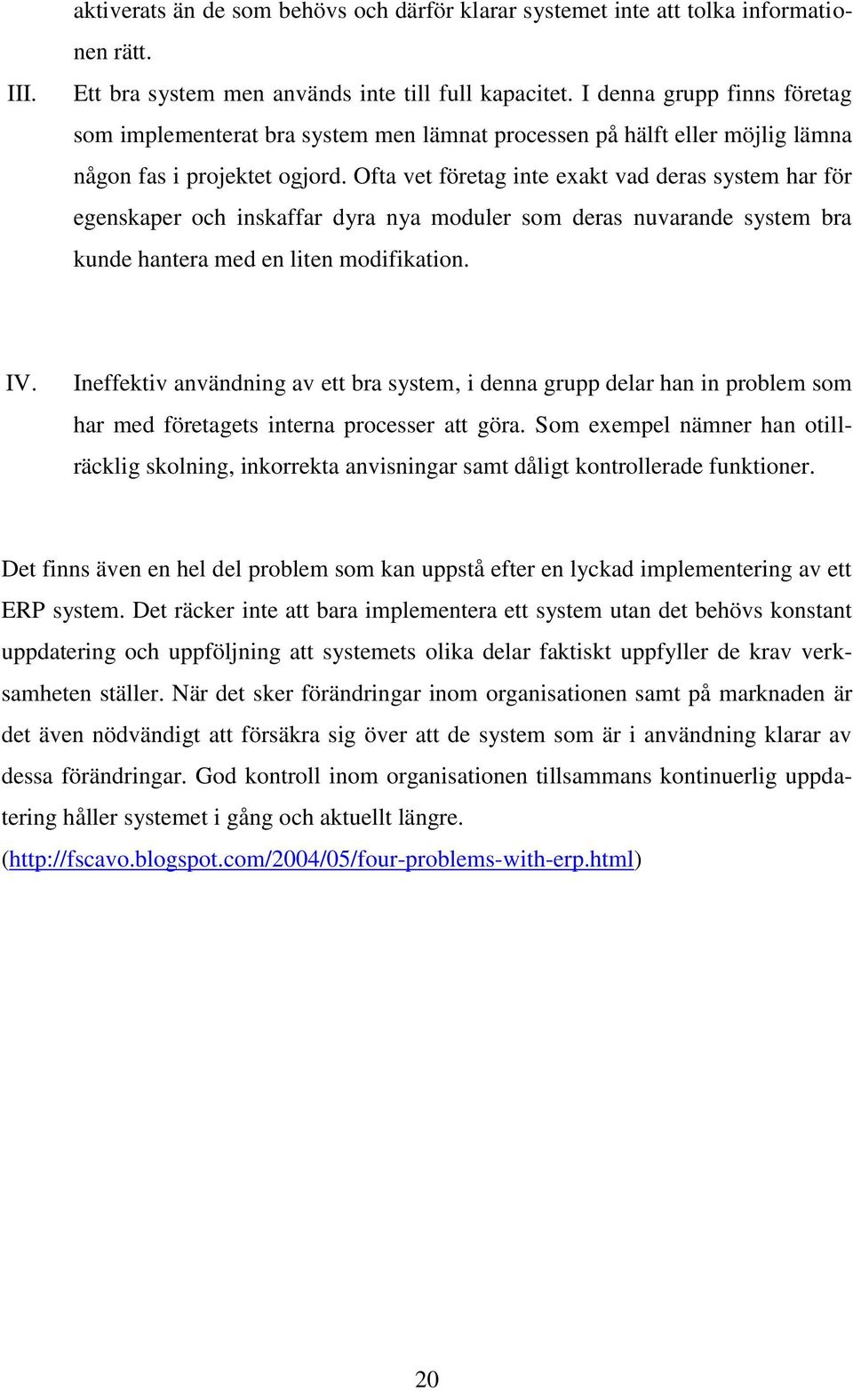 Ofta vet företag inte exakt vad deras system har för egenskaper och inskaffar dyra nya moduler som deras nuvarande system bra kunde hantera med en liten modifikation. IV.