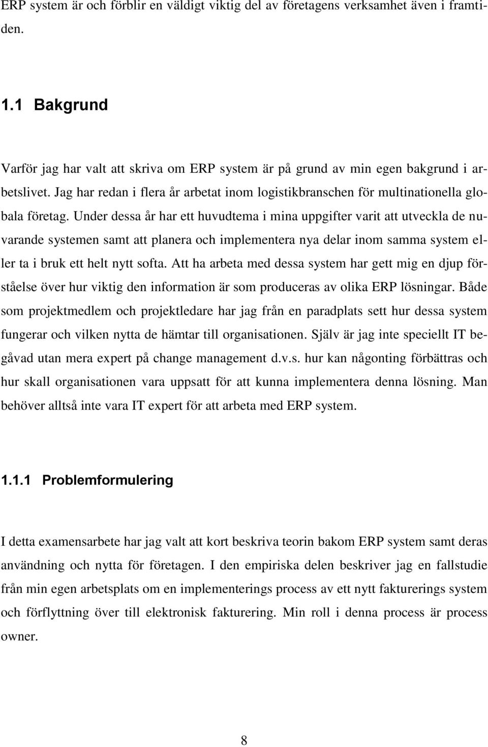 Under dessa år har ett huvudtema i mina uppgifter varit att utveckla de nuvarande systemen samt att planera och implementera nya delar inom samma system eller ta i bruk ett helt nytt softa.