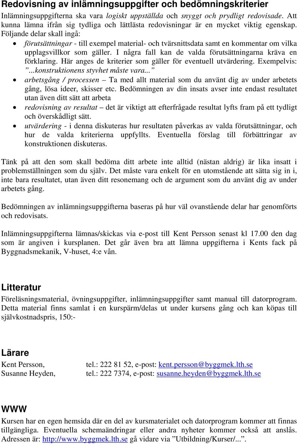 Följande delar skall ingå: förutsättningar - till exempel material- och tvärsnittsdata samt en kommentar om vilka upplagsvillkor som gäller.