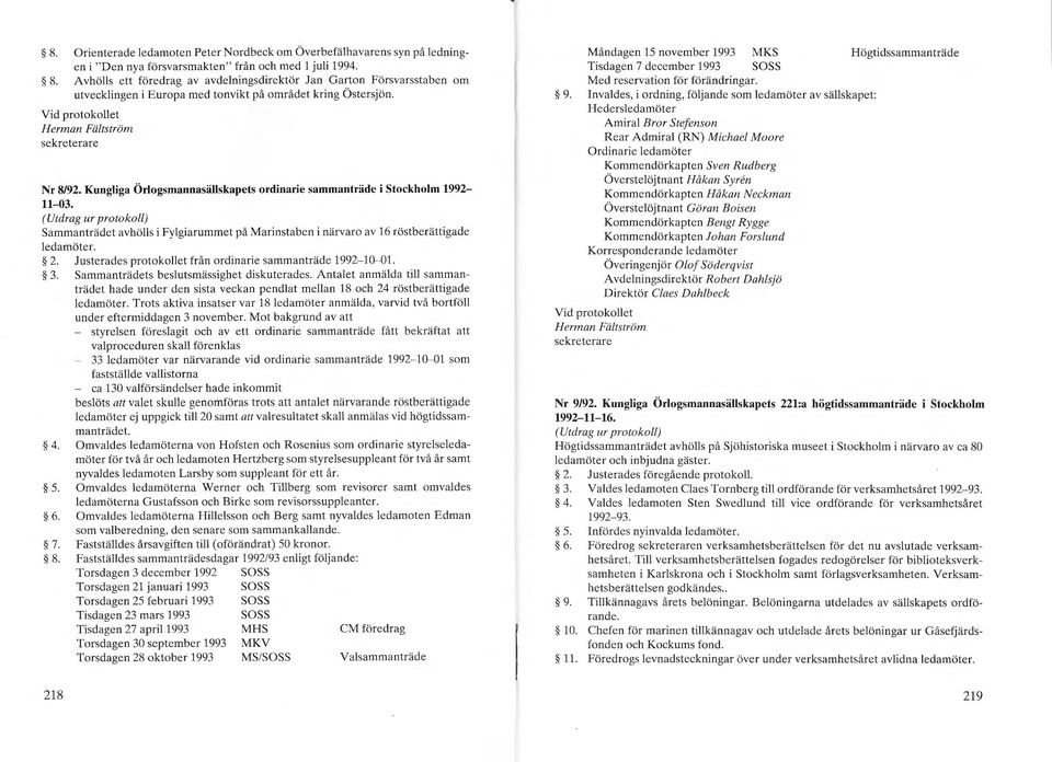 Kungliga Örlogsmannasällskapets ordinarie sammanträde i Stockholm 1992-11-03. (Utdrag ur protokoll) Sammanträdet avhölls i Fylgiarummet på Marinstaben i närvaro av 16 röstberättigade ledamöter. 2.