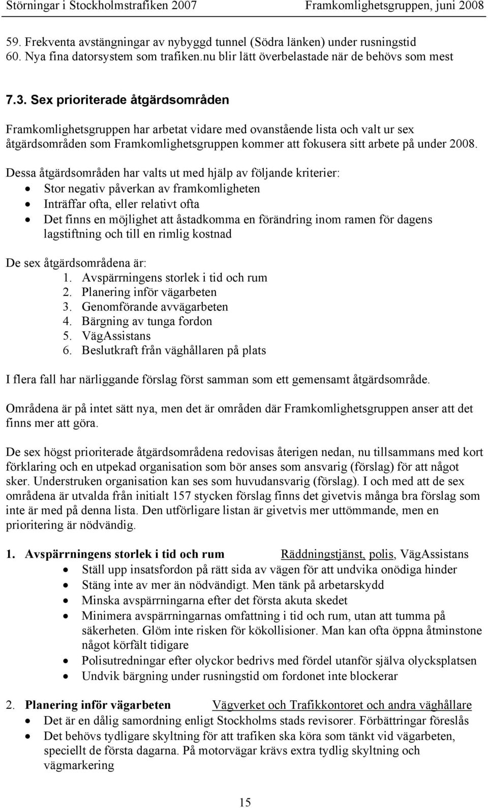 Dessa åtgärdsområden har valts ut med hjälp av följande kriterier: Stor negativ påverkan av framkomligheten Inträffar ofta, eller relativt ofta Det finns en möjlighet att åstadkomma en förändring