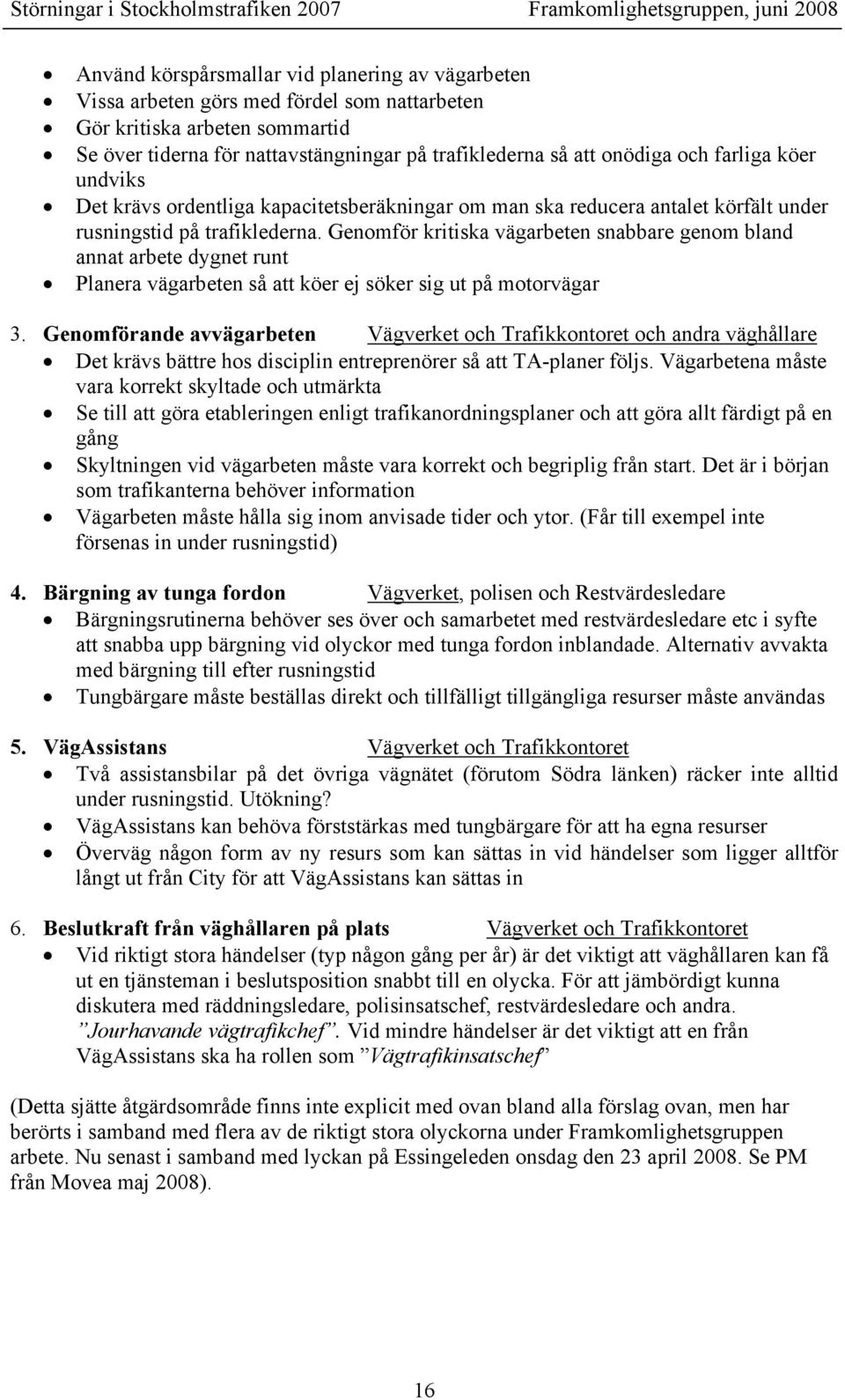 Genomför kritiska vägarbeten snabbare genom bland annat arbete dygnet runt Planera vägarbeten så att köer ej söker sig ut på motorvägar 3.