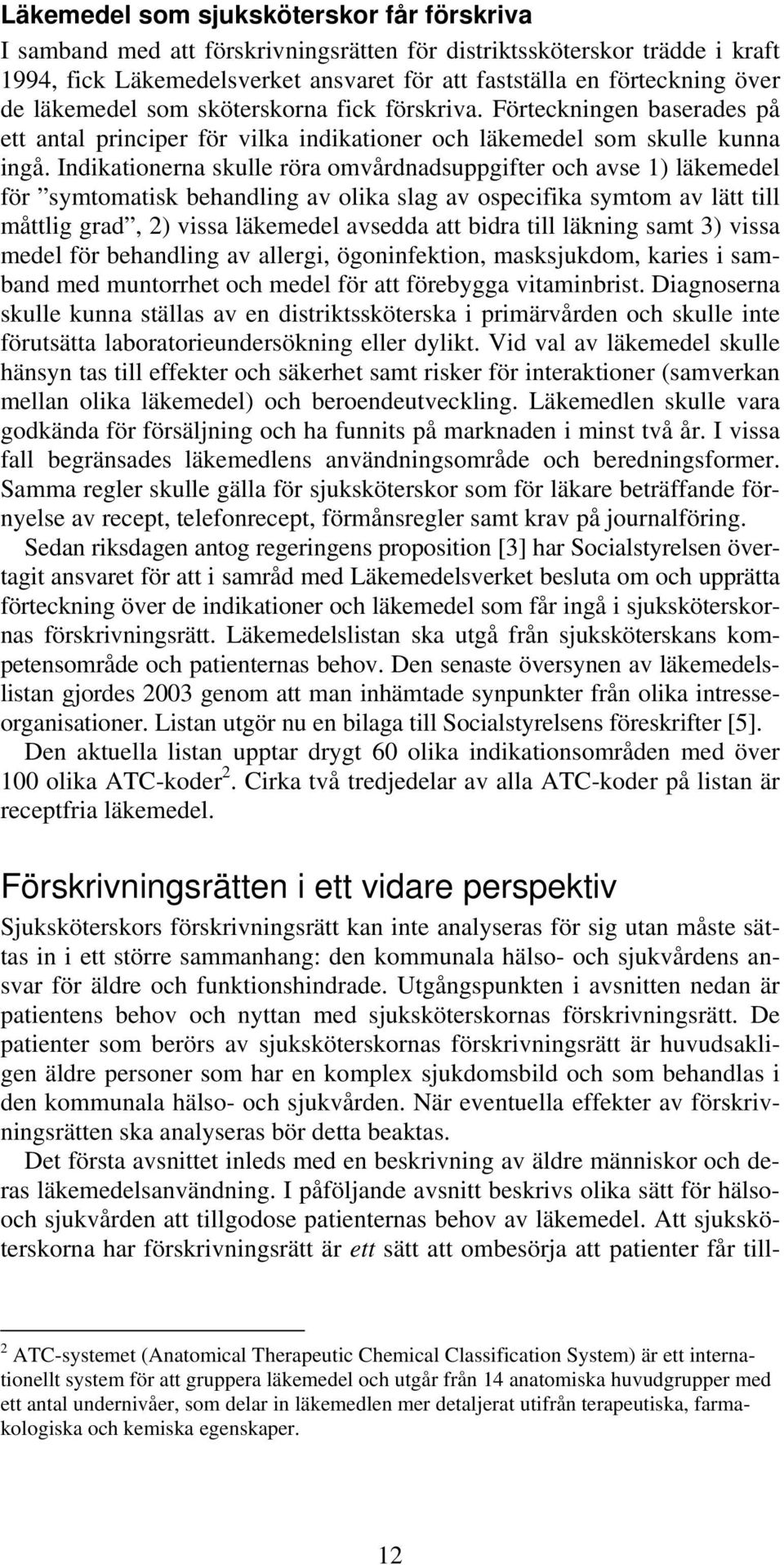 Indikationerna skulle röra omvårdnadsuppgifter och avse 1) läkemedel för symtomatisk behandling av olika slag av ospecifika symtom av lätt till måttlig grad, 2) vissa läkemedel avsedda att bidra till