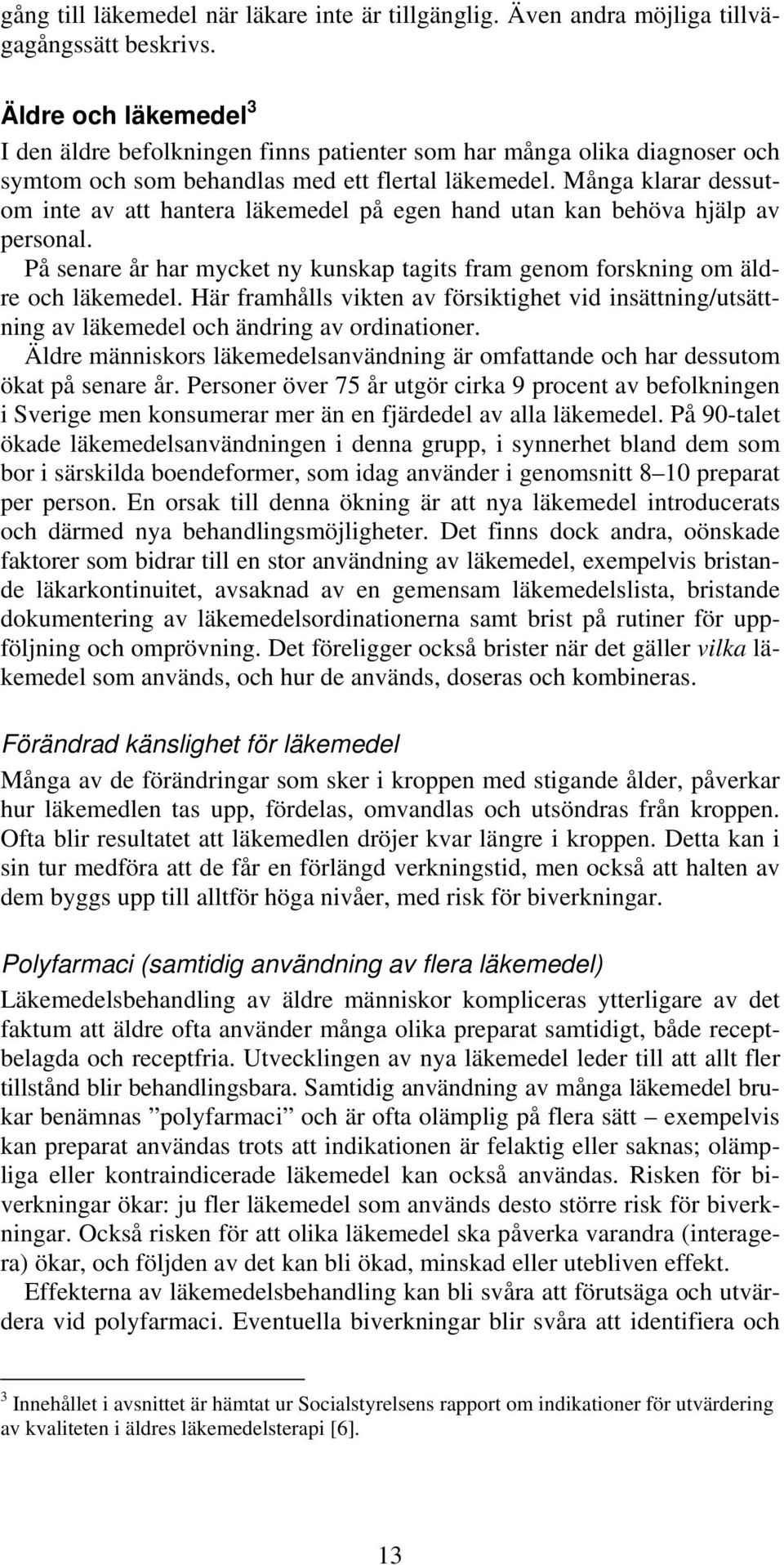 Många klarar dessutom inte av att hantera läkemedel på egen hand utan kan behöva hjälp av personal. På senare år har mycket ny kunskap tagits fram genom forskning om äldre och läkemedel.