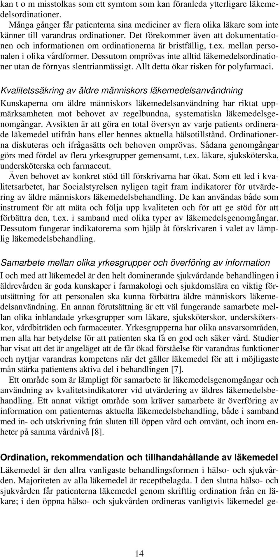 Dessutom omprövas inte alltid läkemedelsordinationer utan de förnyas slentrianmässigt. Allt detta ökar risken för polyfarmaci.