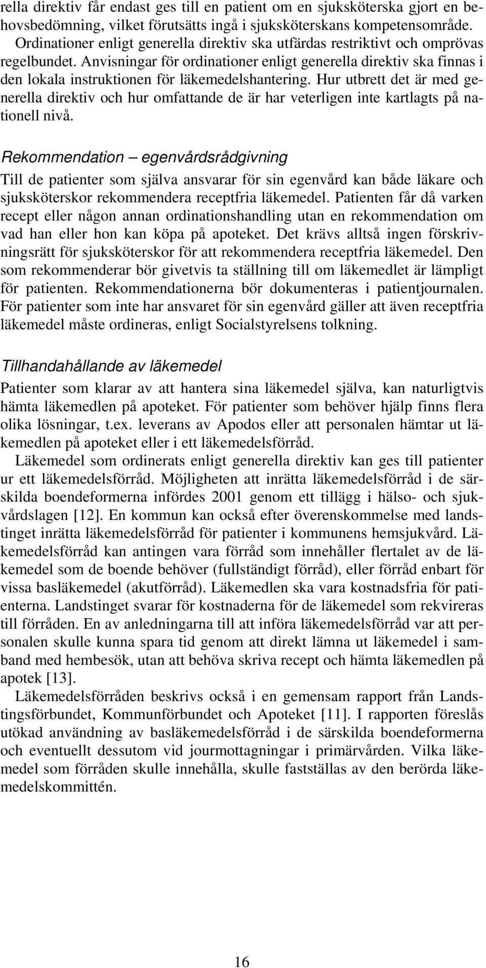 Anvisningar för ordinationer enligt generella direktiv ska finnas i den lokala instruktionen för läkemedelshantering.