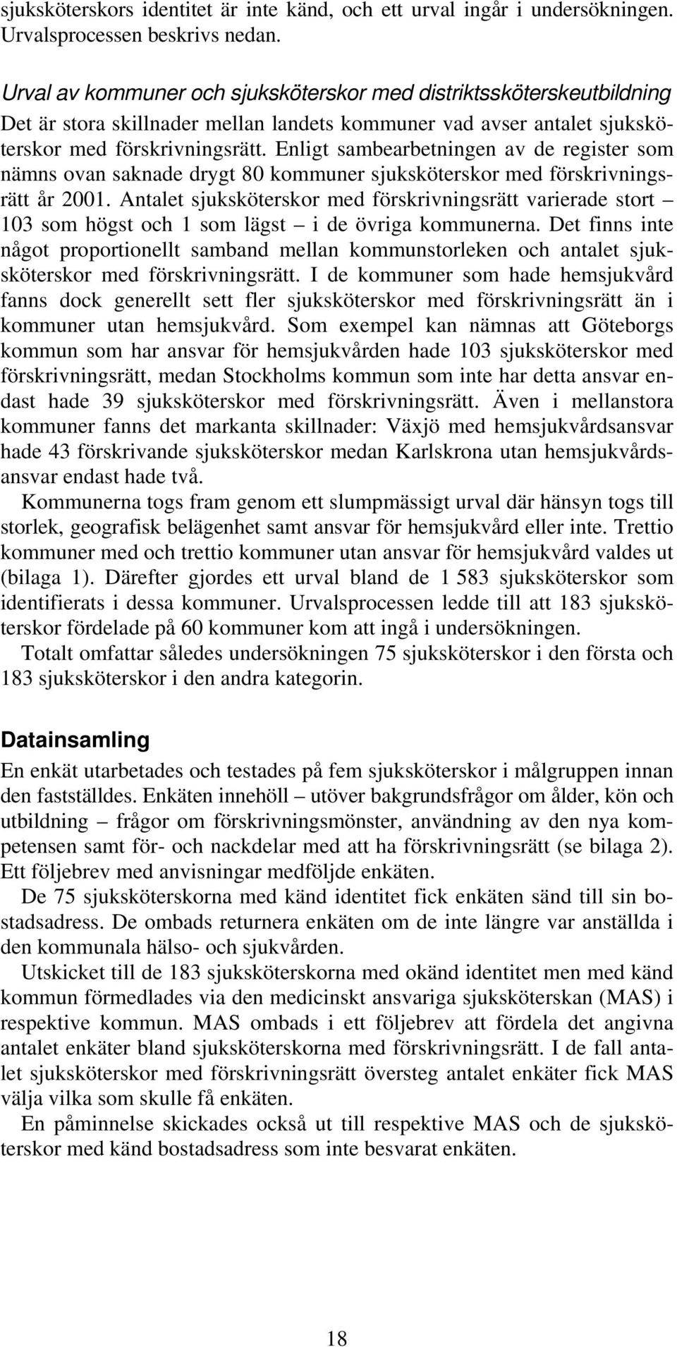 Enligt sambearbetningen av de register som nämns ovan saknade drygt 80 kommuner sjuksköterskor med förskrivningsrätt år 2001.