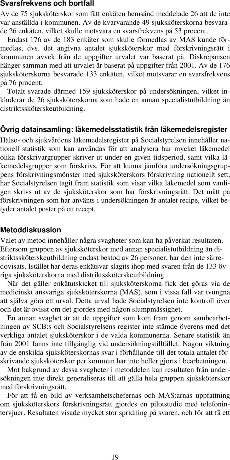 det angivna antalet sjuksköterskor med förskrivningsrätt i kommunen avvek från de uppgifter urvalet var baserat på. Diskrepansen hänger samman med att urvalet är baserat på uppgifter från 2001.