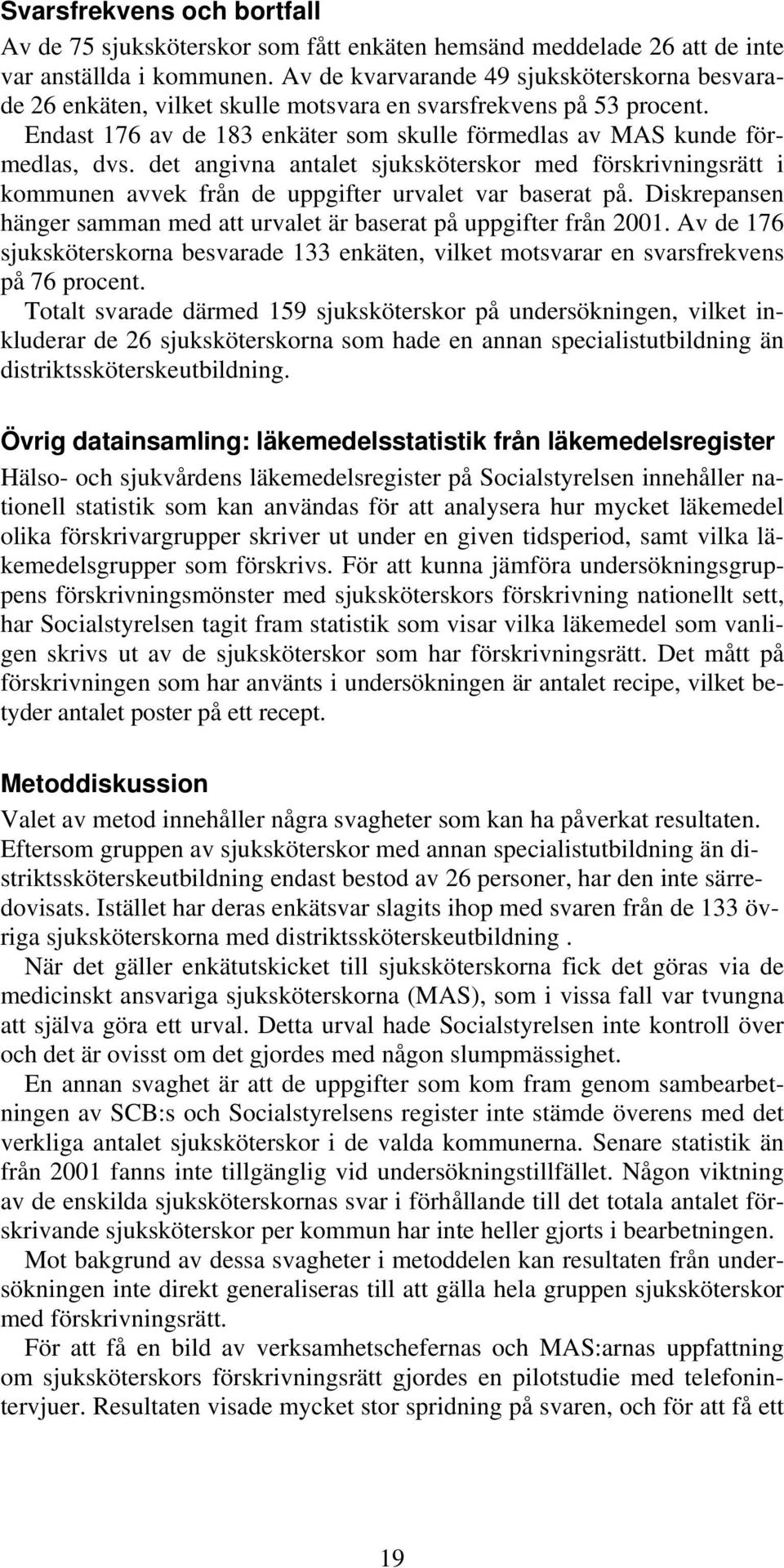 det angivna antalet sjuksköterskor med förskrivningsrätt i kommunen avvek från de uppgifter urvalet var baserat på. Diskrepansen hänger samman med att urvalet är baserat på uppgifter från 2001.