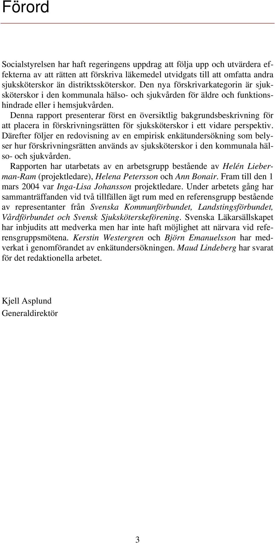 Denna rapport presenterar först en översiktlig bakgrundsbeskrivning för att placera in förskrivningsrätten för sjuksköterskor i ett vidare perspektiv.