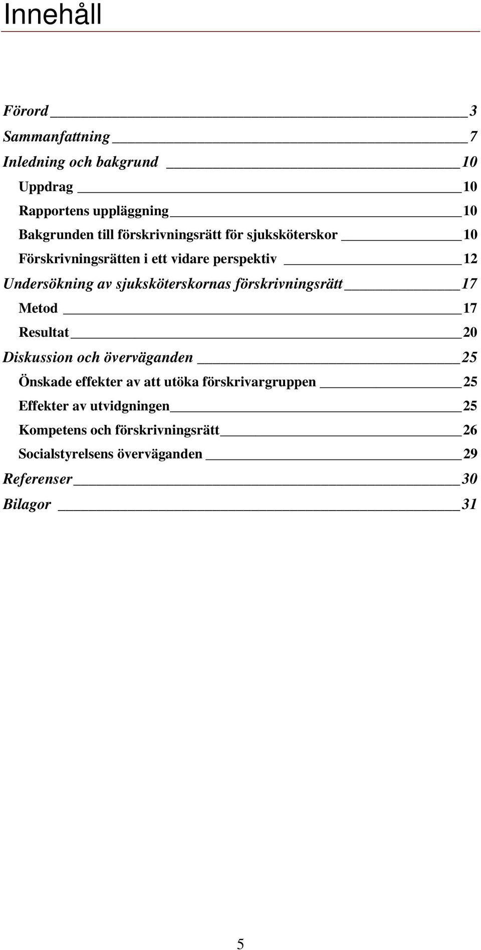 förskrivningsrätt 17 Metod 17 Resultat 20 Diskussion och överväganden 25 Önskade effekter av att utöka förskrivargruppen