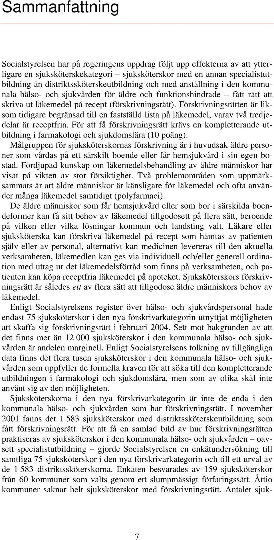 Förskrivningsrätten är liksom tidigare begränsad till en fastställd lista på läkemedel, varav två tredjedelar är receptfria.