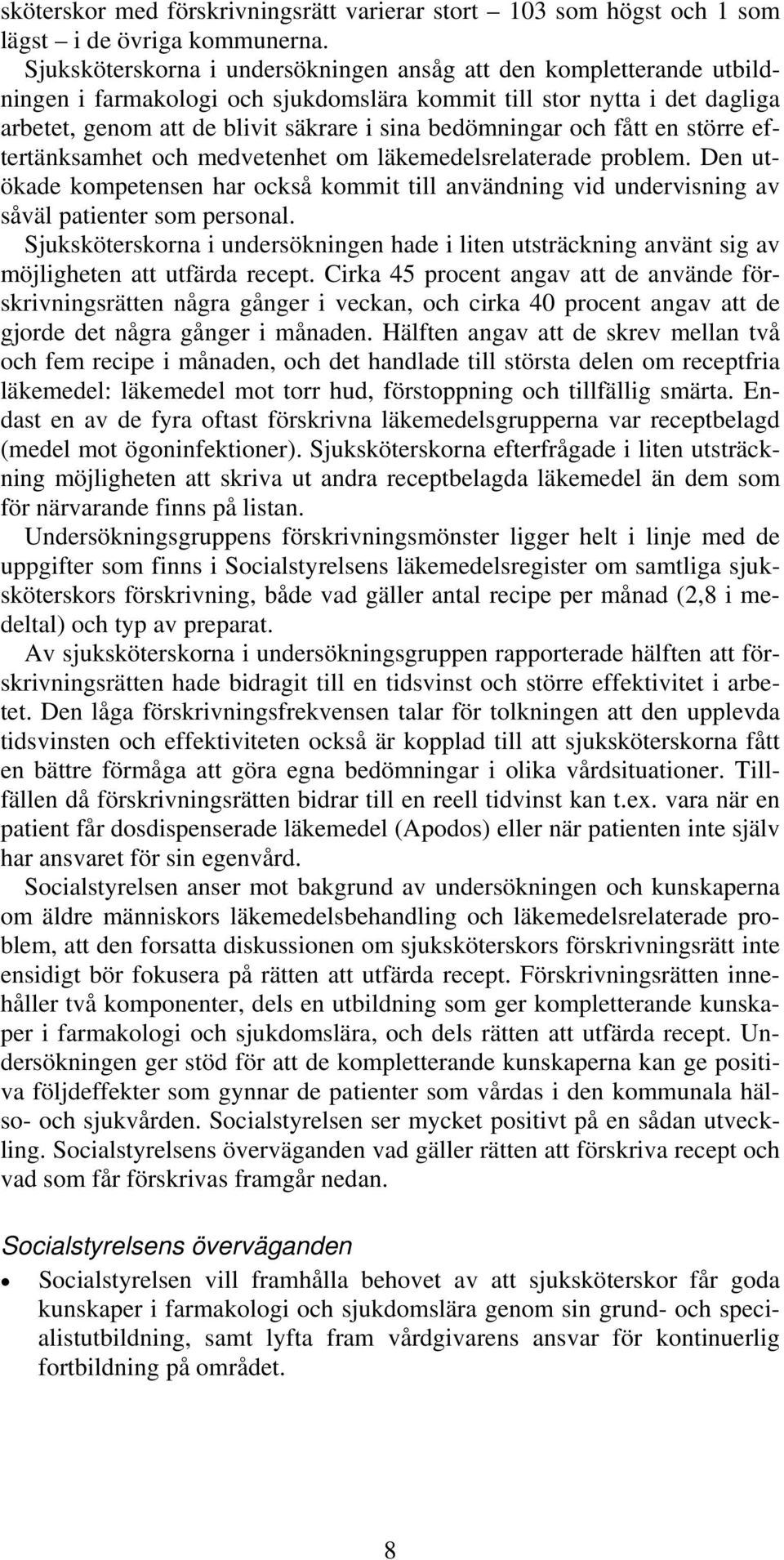 och fått en större eftertänksamhet och medvetenhet om läkemedelsrelaterade problem. Den utökade kompetensen har också kommit till användning vid undervisning av såväl patienter som personal.