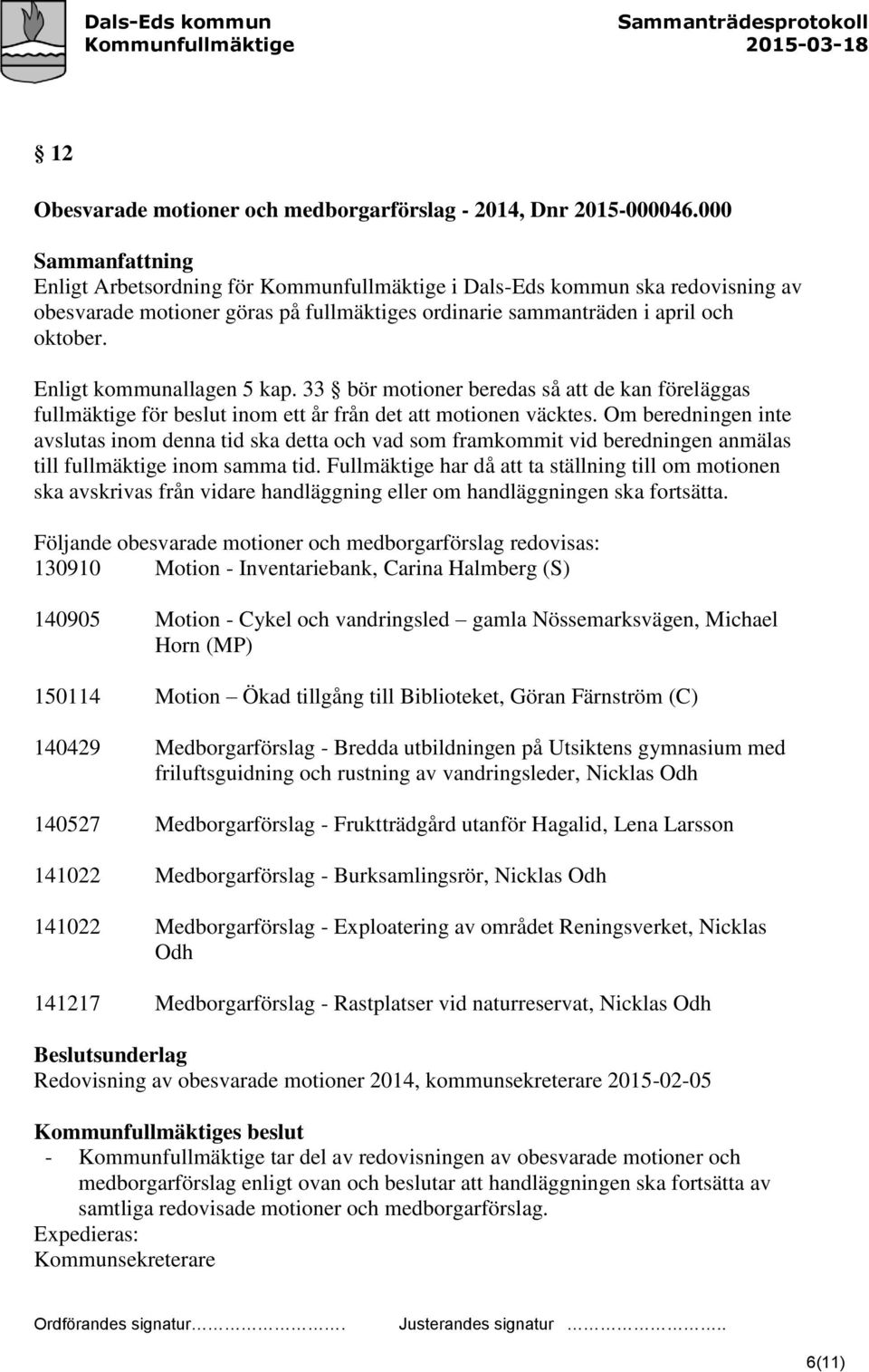 Enligt kommunallagen 5 kap. 33 bör motioner beredas så att de kan föreläggas fullmäktige för beslut inom ett år från det att motionen väcktes.