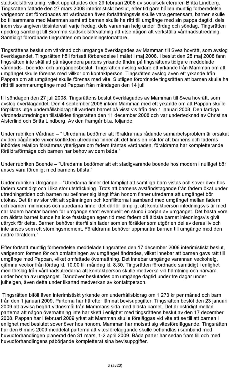 skulle bo tillsammans med Mamman samt att barnen skulle ha rätt till umgänge med sin pappa dagtid, dels inom viss angiven tidsintervall varje fredag, dels varannan helg under lördag och söndag.