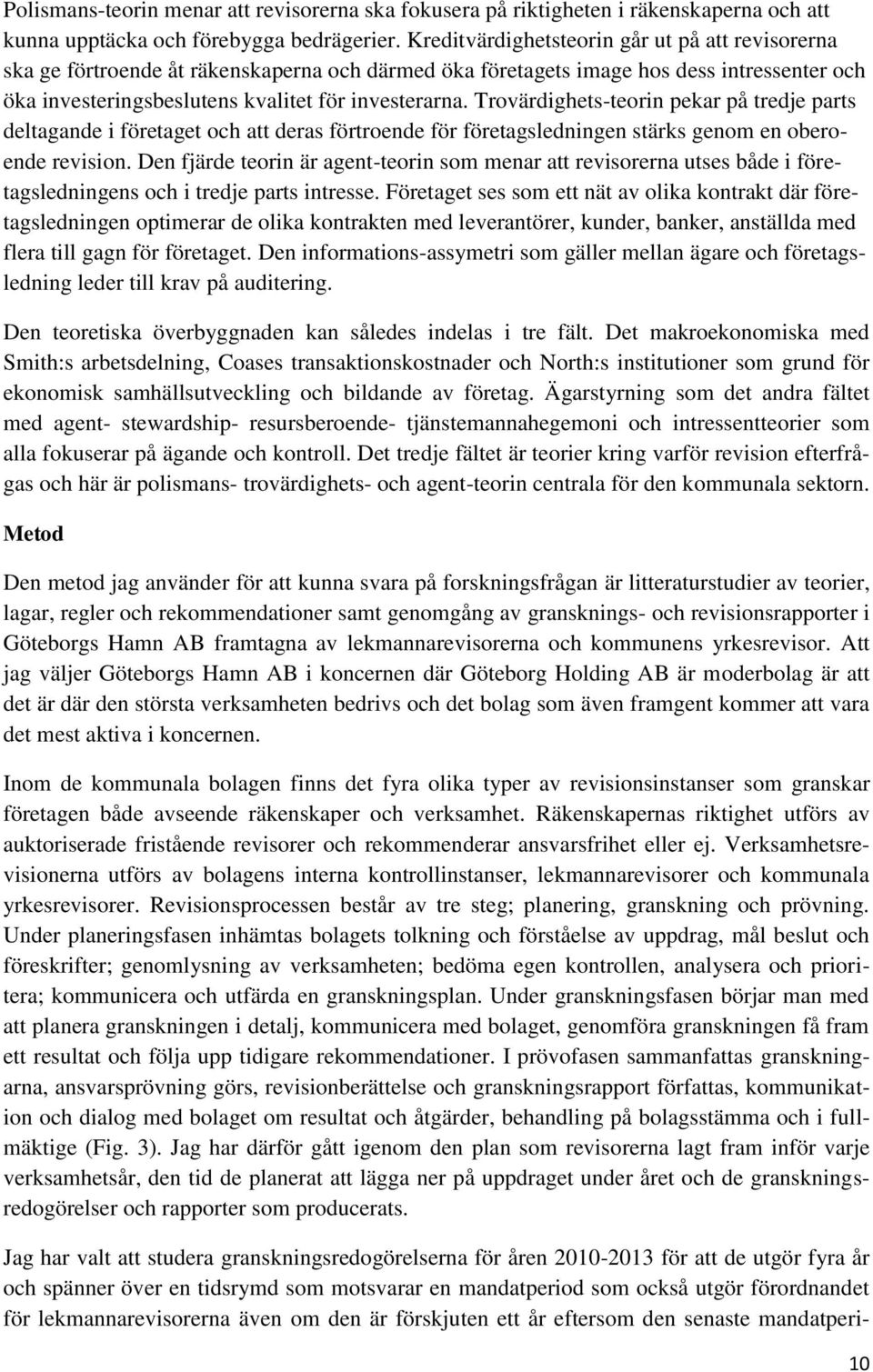 Trovärdighets-teorin pekar på tredje parts deltagande i företaget och att deras förtroende för företagsledningen stärks genom en oberoende revision.