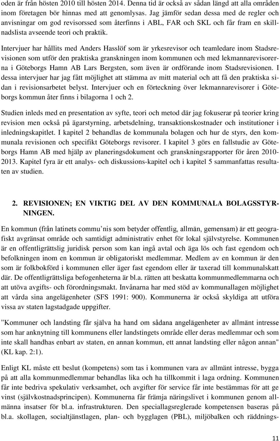 Intervjuer har hållits med Anders Hasslöf som är yrkesrevisor och teamledare inom Stadsrevisionen som utför den praktiska granskningen inom kommunen och med lekmannarevisorerna i Göteborgs Hamn AB