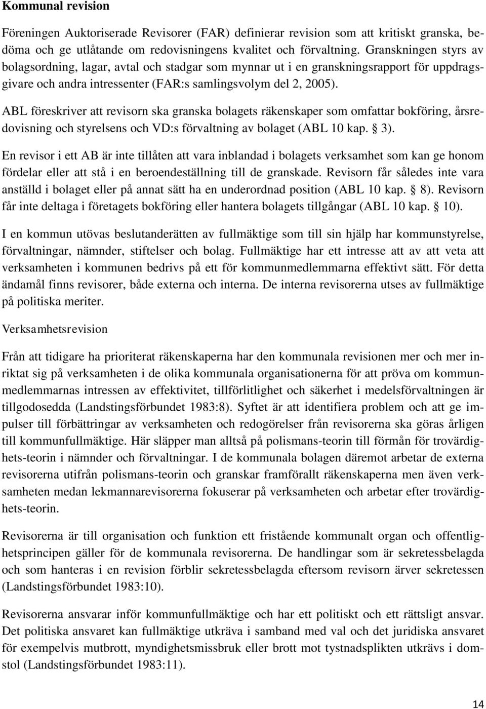 ABL föreskriver att revisorn ska granska bolagets räkenskaper som omfattar bokföring, årsredovisning och styrelsens och VD:s förvaltning av bolaget (ABL 10 kap. 3).