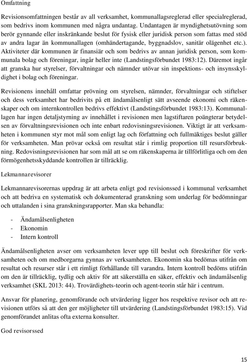 sanitär olägenhet etc.). Aktiviteter där kommunen är finansiär och som bedrivs av annan juridisk person, som kommunala bolag och föreningar, ingår heller inte (Landstingsförbundet 1983:12).