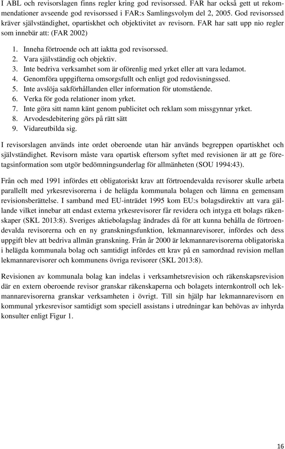 3. Inte bedriva verksamhet som är oförenlig med yrket eller att vara ledamot. 4. Genomföra uppgifterna omsorgsfullt och enligt god redovisningssed. 5.