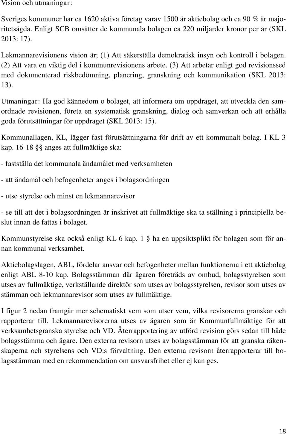 (2) Att vara en viktig del i kommunrevisionens arbete. (3) Att arbetar enligt god revisionssed med dokumenterad riskbedömning, planering, granskning och kommunikation (SKL 2013: 13).