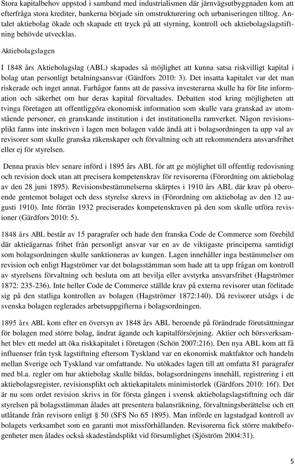 Aktiebolagslagen I 1848 års Aktiebolagslag (ABL) skapades så möjlighet att kunna satsa riskvilligt kapital i bolag utan personligt betalningsansvar (Gärdfors 2010: 3).