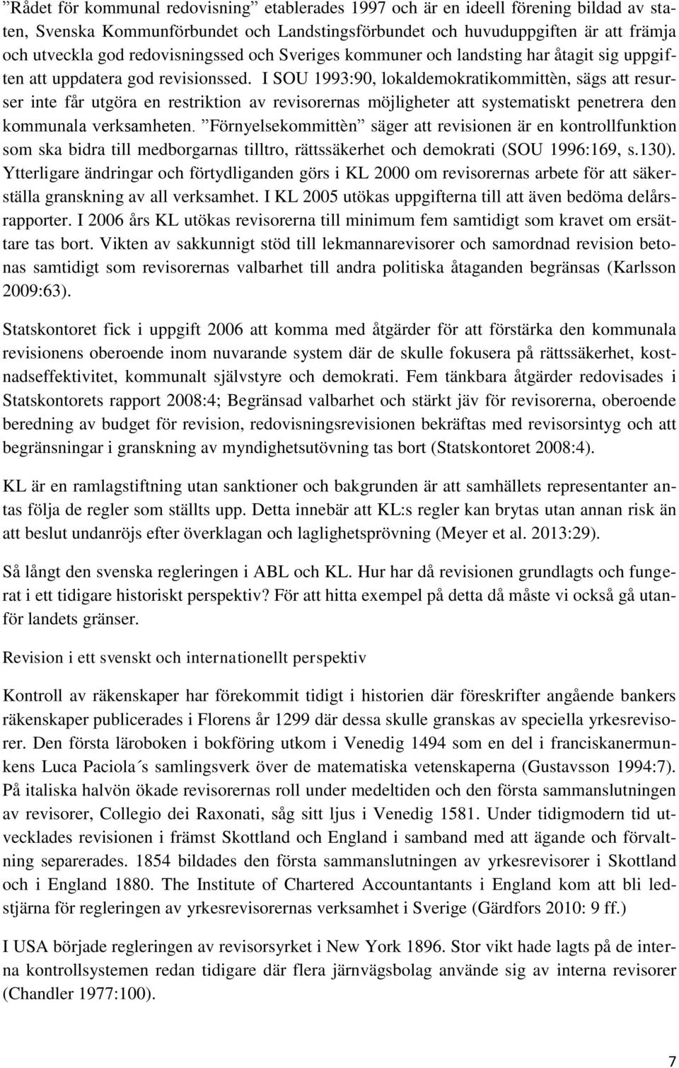 I SOU 1993:90, lokaldemokratikommittèn, sägs att resurser inte får utgöra en restriktion av revisorernas möjligheter att systematiskt penetrera den kommunala verksamheten.