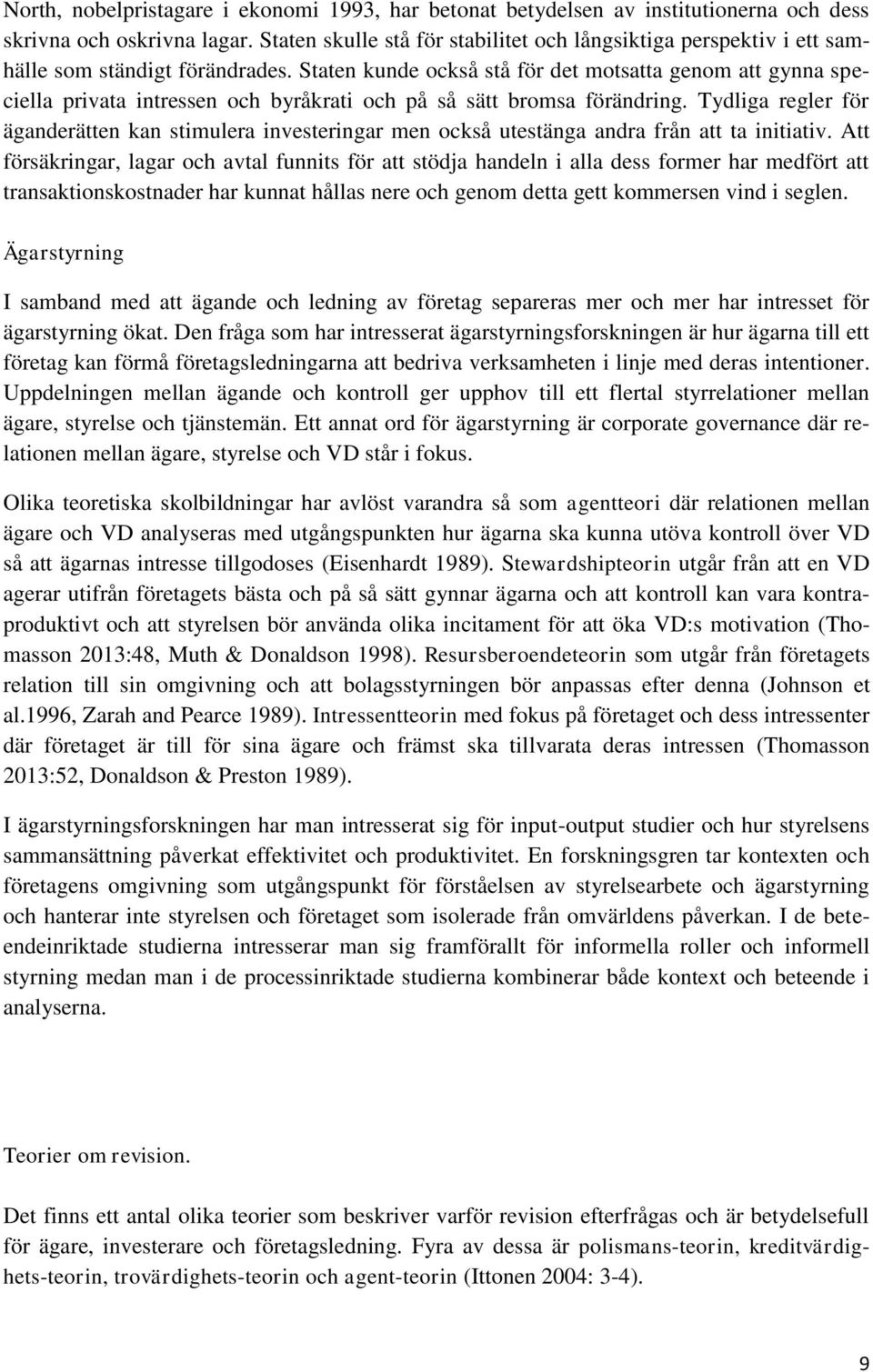 Staten kunde också stå för det motsatta genom att gynna speciella privata intressen och byråkrati och på så sätt bromsa förändring.