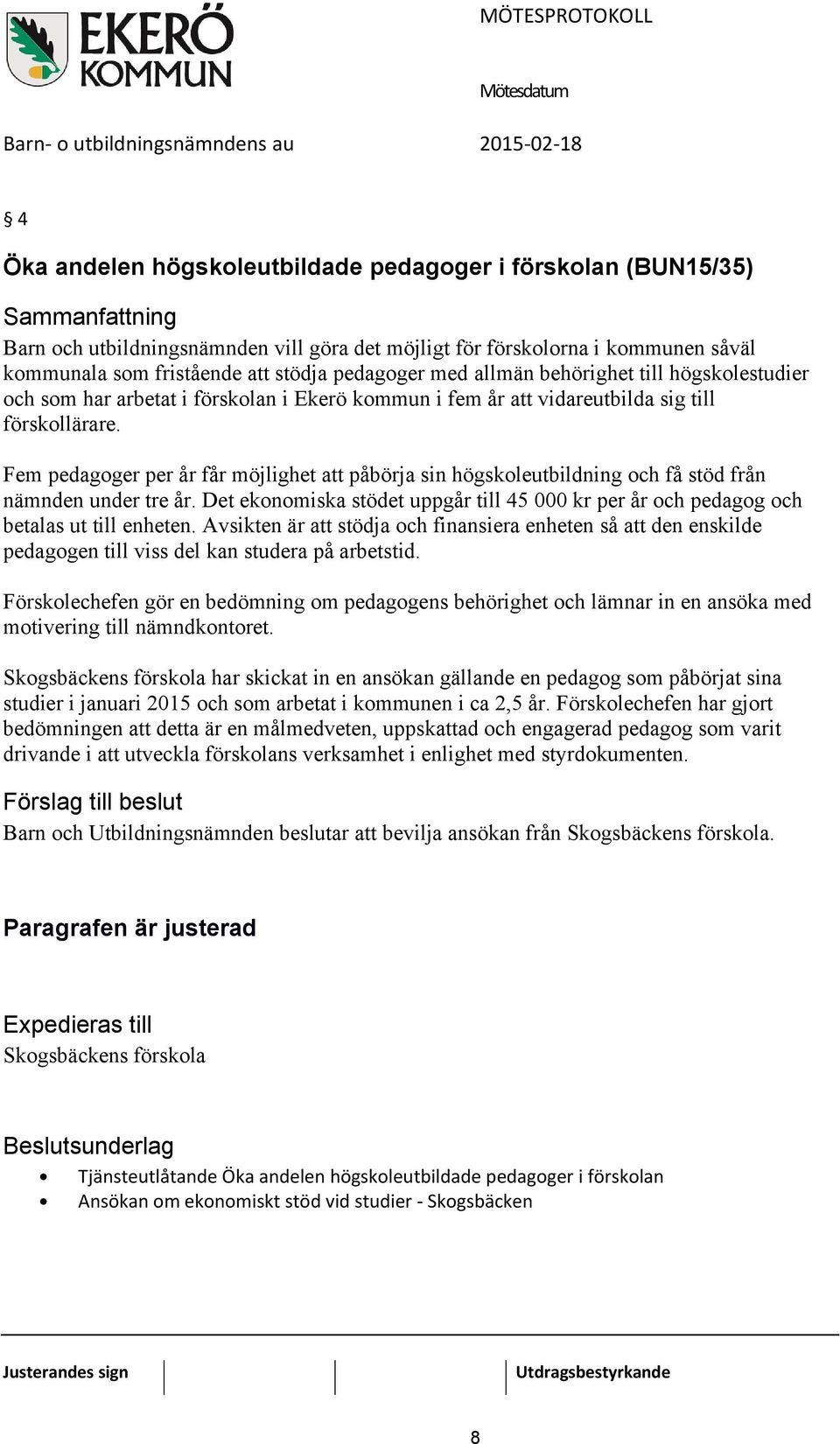 till förskollärare. Fem pedagoger per år får möjlighet att påbörja sin högskoleutbildning och få stöd från nämnden under tre år.