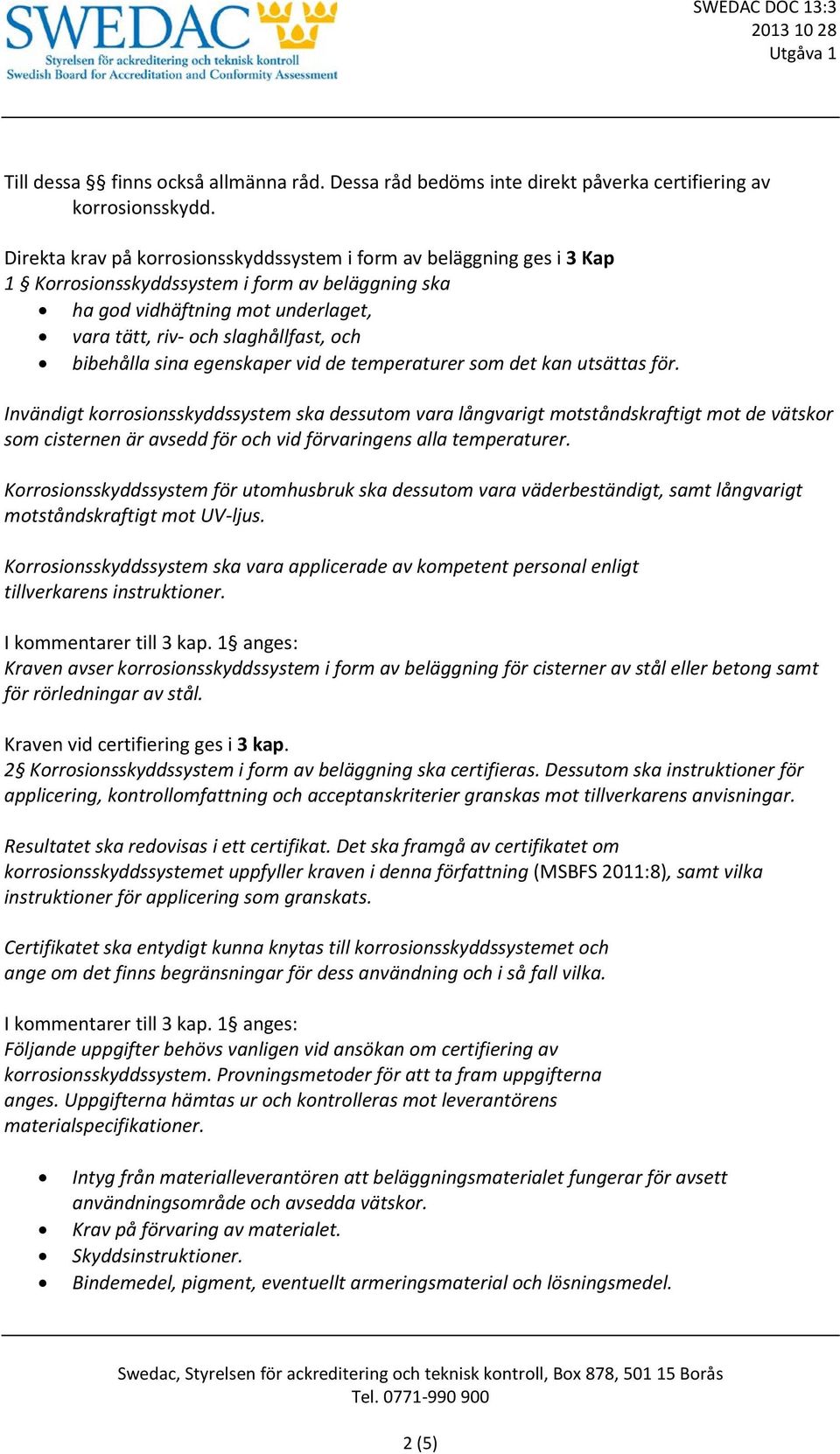 bibehålla sina egenskaper vid de temperaturer som det kan utsättas för.