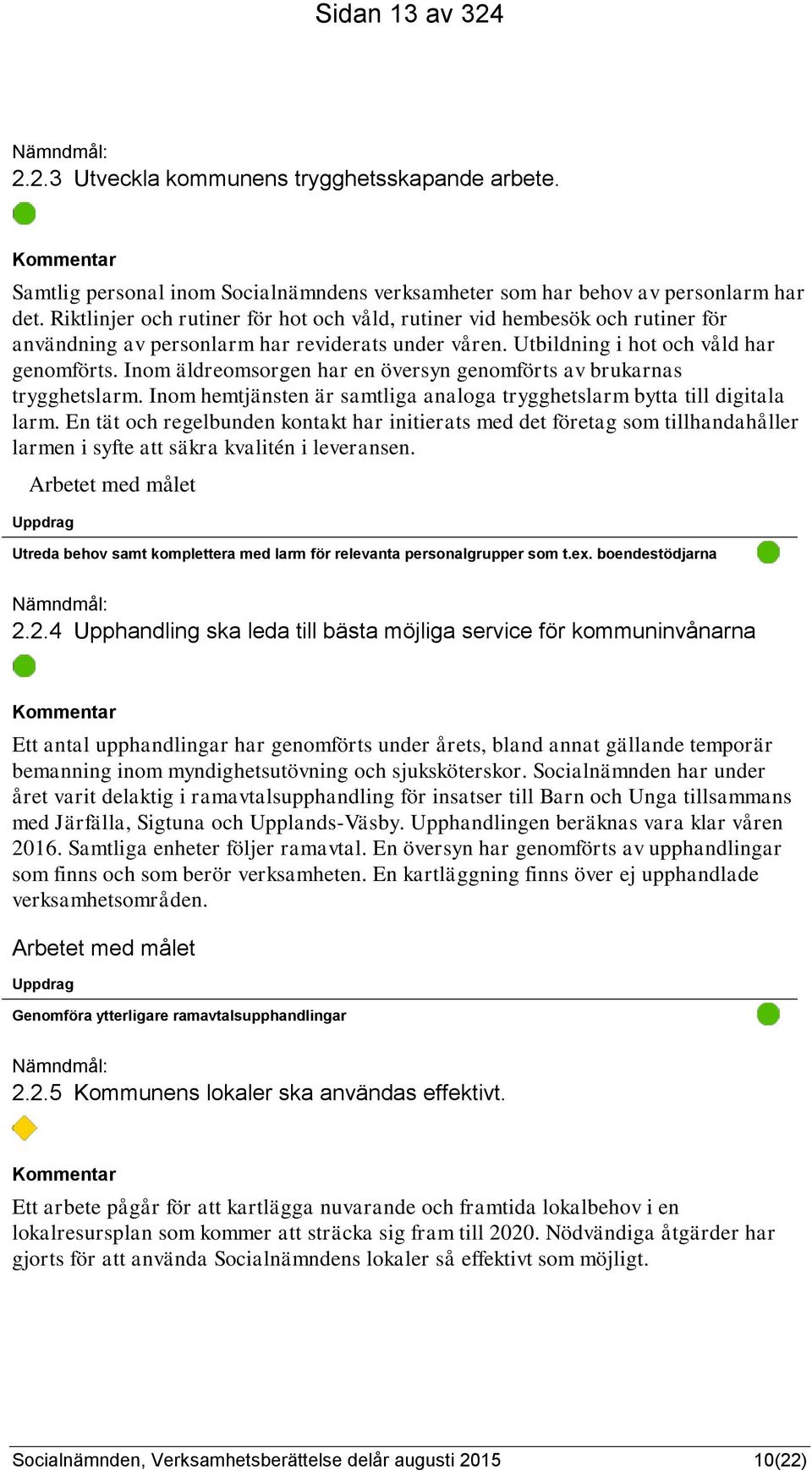 Inom äldreomsorgen har en översyn genomförts av brukarnas trygghetslarm. Inom hemtjänsten är samtliga analoga trygghetslarm bytta till digitala larm.