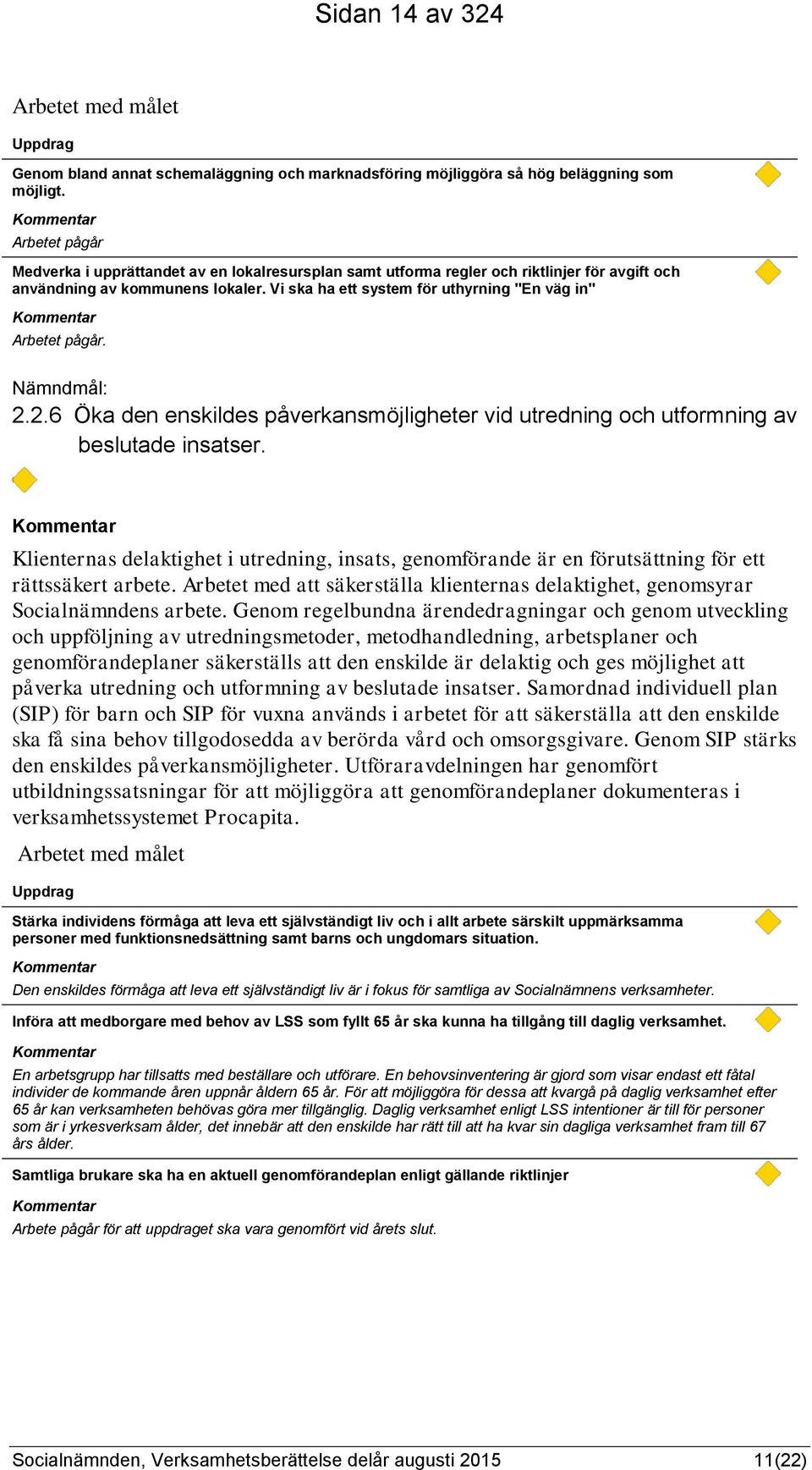 Vi ska ha ett system för uthyrning "En väg in" Kommentar Arbetet pågår. Nämndmål: 2.2.6 Öka den enskildes påverkansmöjligheter vid utredning och utformning av beslutade insatser.