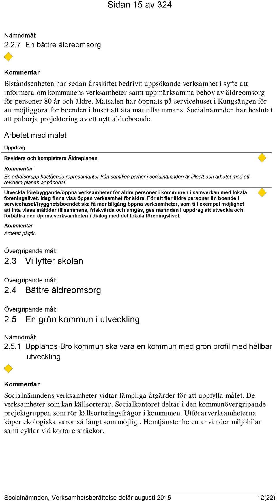 2.7 En bättre äldreomsorg Kommentar Biståndsenheten har sedan årsskiftet bedrivit uppsökande verksamhet i syfte att informera om kommunens verksamheter samt uppmärksamma behov av äldreomsorg för