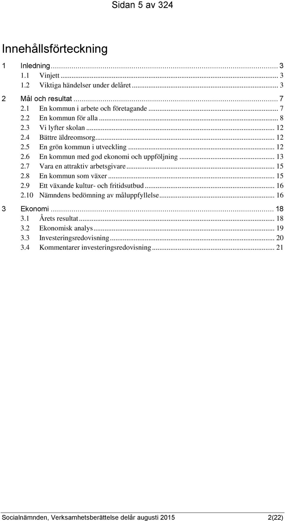 7 Vara en attraktiv arbetsgivare... 15 2.8 En kommun som växer... 15 2.9 Ett växande kultur- och fritidsutbud... 16 2.10 Nämndens bedömning av måluppfyllelse... 16 3 Ekonomi... 18 3.