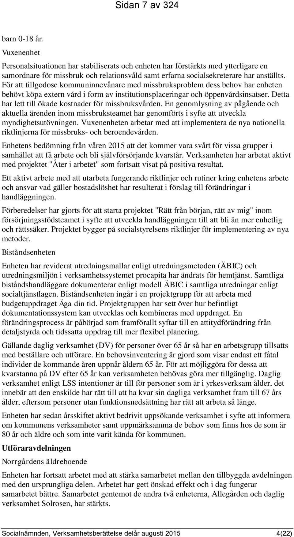 För att tillgodose kommuninnevånare med missbruksproblem dess behov har enheten behövt köpa extern vård i form av institutionsplaceringar och öppenvårdsinsatser.