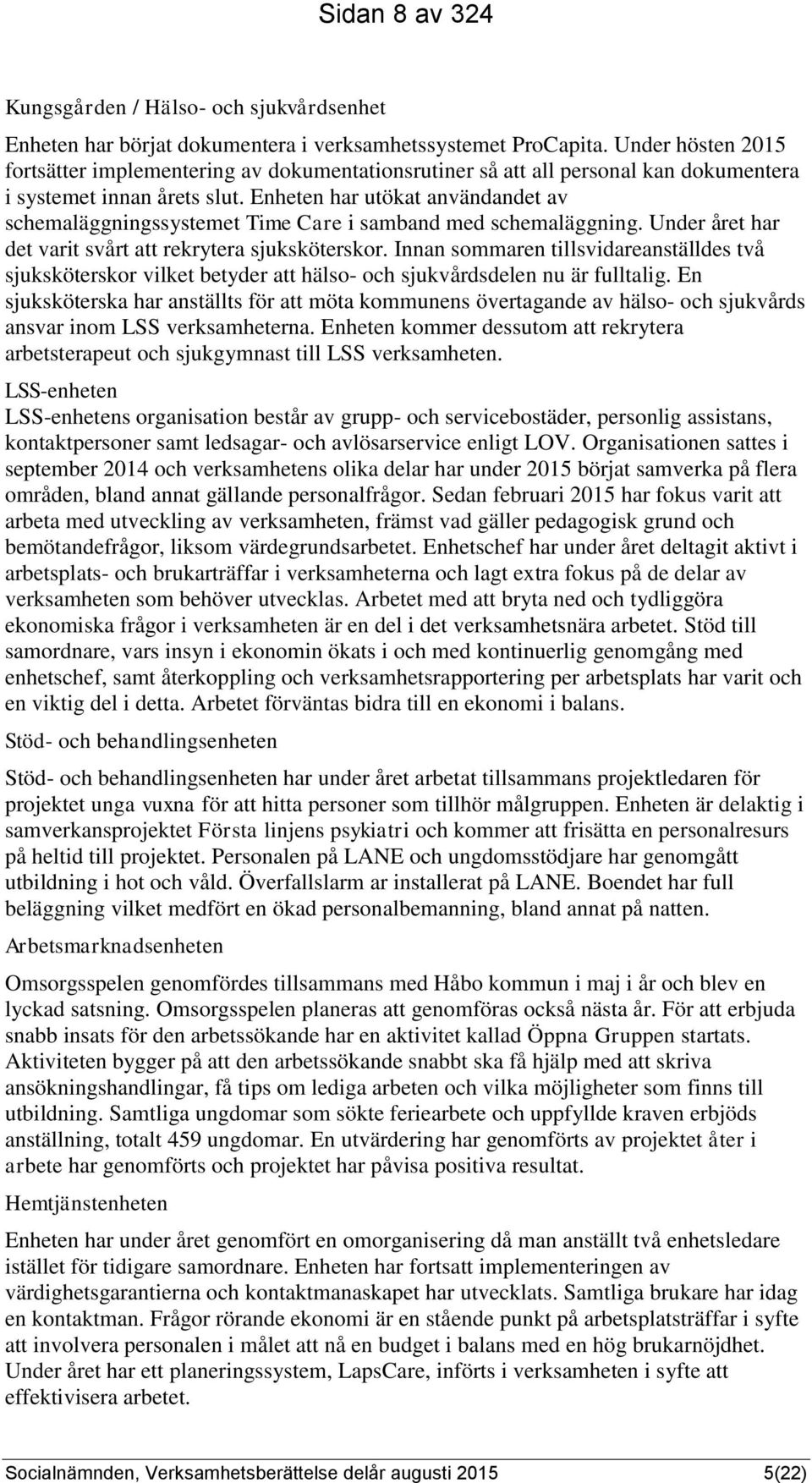 Enheten har utökat användandet av schemaläggningssystemet Time Care i samband med schemaläggning. Under året har det varit svårt att rekrytera sjuksköterskor.