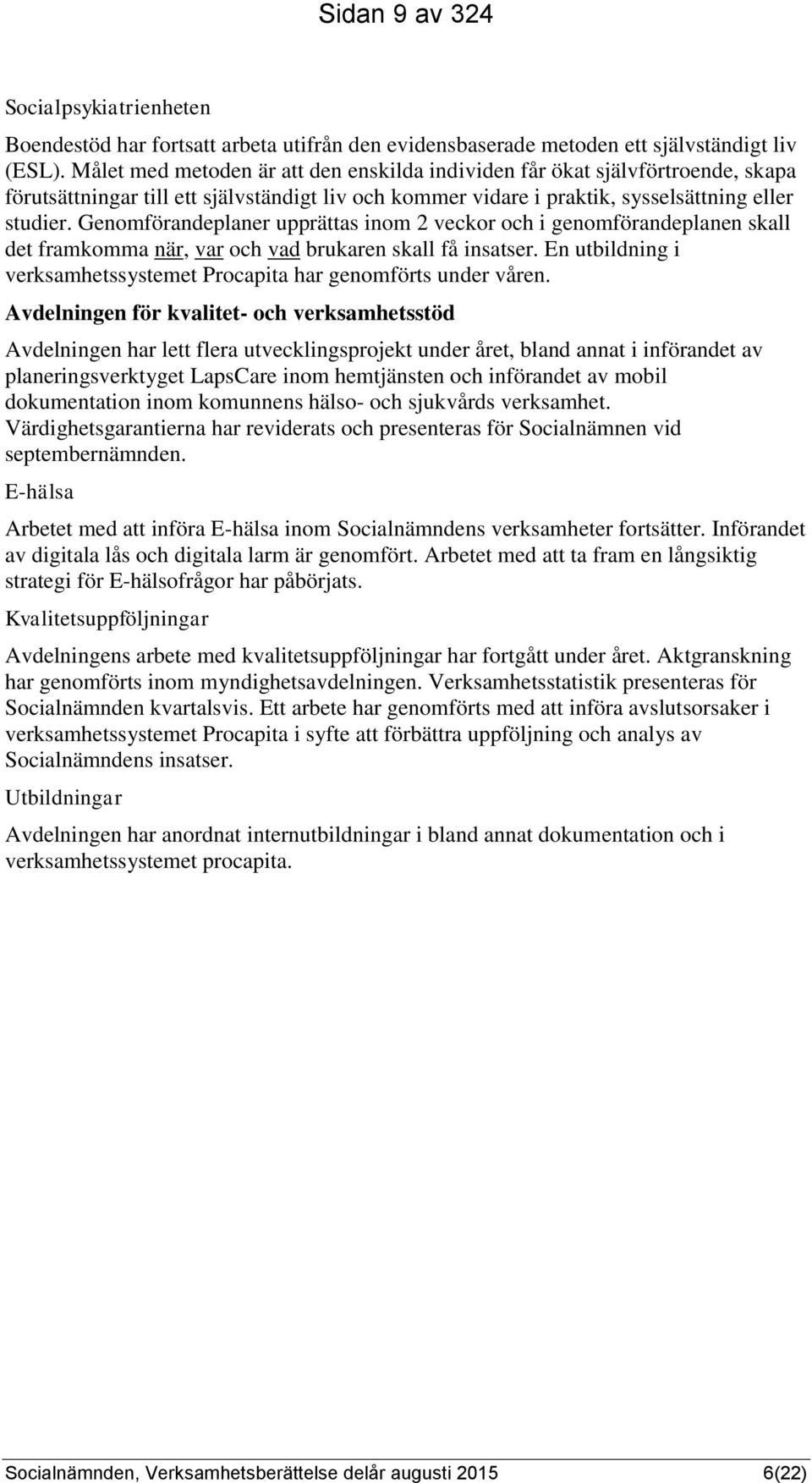 Genomförandeplaner upprättas inom 2 veckor och i genomförandeplanen skall det framkomma när, var och vad brukaren skall få insatser.