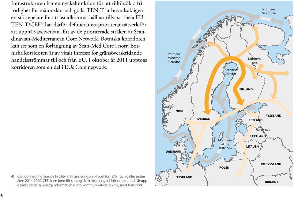 Botniska korridoren kan ses som en förlängning av Scan-Med Core i norr. Botniska korridoren är av vitalt intresse för gränsöverskridande handelsströmmar till och från EU.