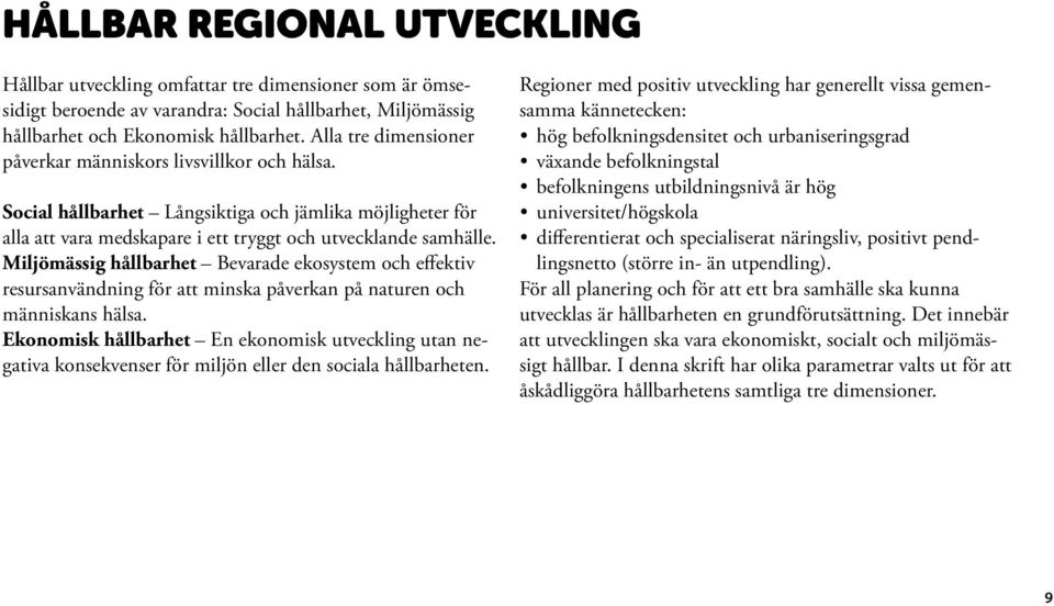 Miljömässig hållbarhet Bevarade ekosystem och effektiv resursanvändning för att minska påverkan på naturen och människans hälsa.