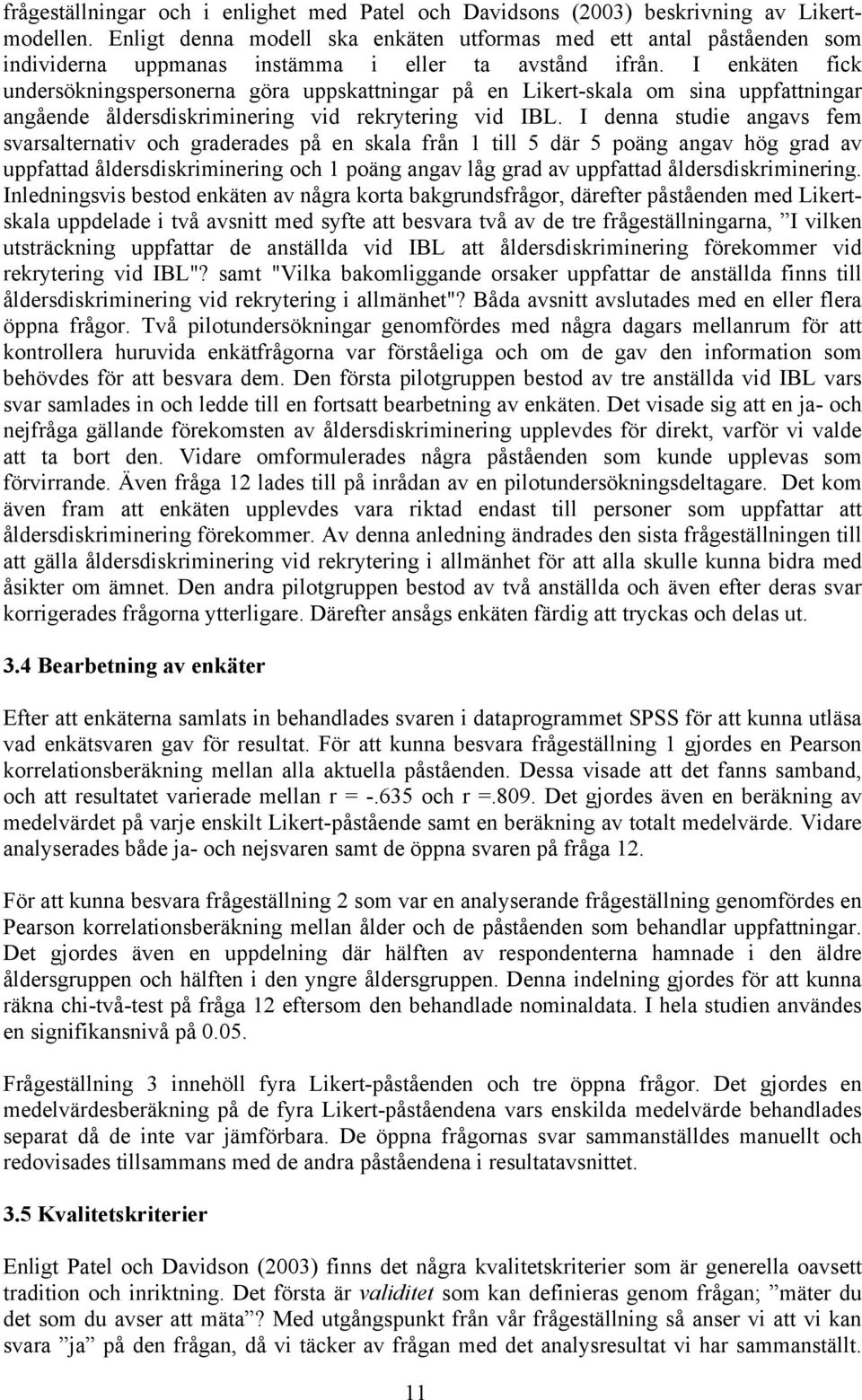 I enkäten fick undersökningspersonerna göra uppskattningar på en Likert-skala om sina uppfattningar angående åldersdiskriminering vid rekrytering vid IBL.