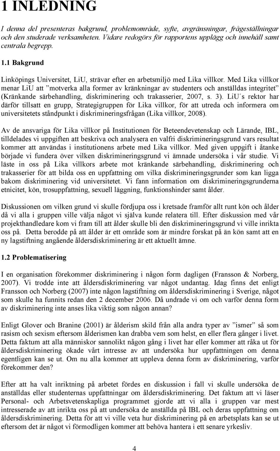 Med Lika villkor menar LiU att motverka alla former av kränkningar av studenters och anställdas integritet (Kränkande särbehandling, diskriminering och trakasserier, 2007, s. 3).