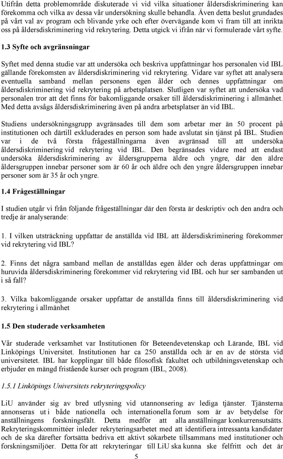 Detta utgick vi ifrån när vi formulerade vårt syfte. 1.