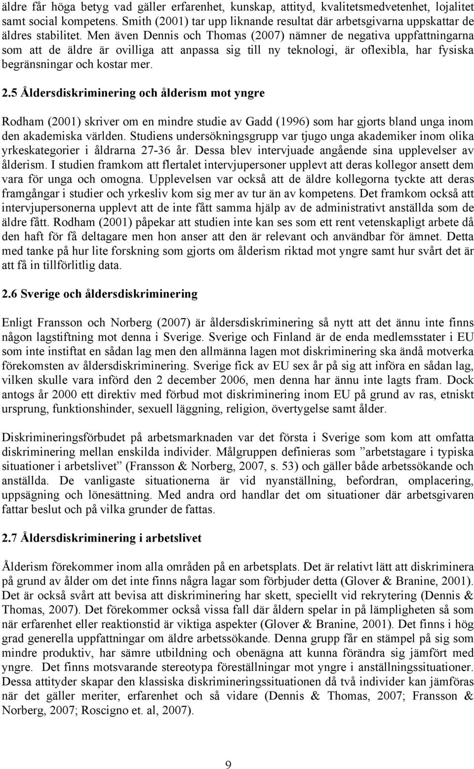 Men även Dennis och Thomas (2007) nämner de negativa uppfattningarna som att de äldre är ovilliga att anpassa sig till ny teknologi, är oflexibla, har fysiska begränsningar och kostar mer. 2.